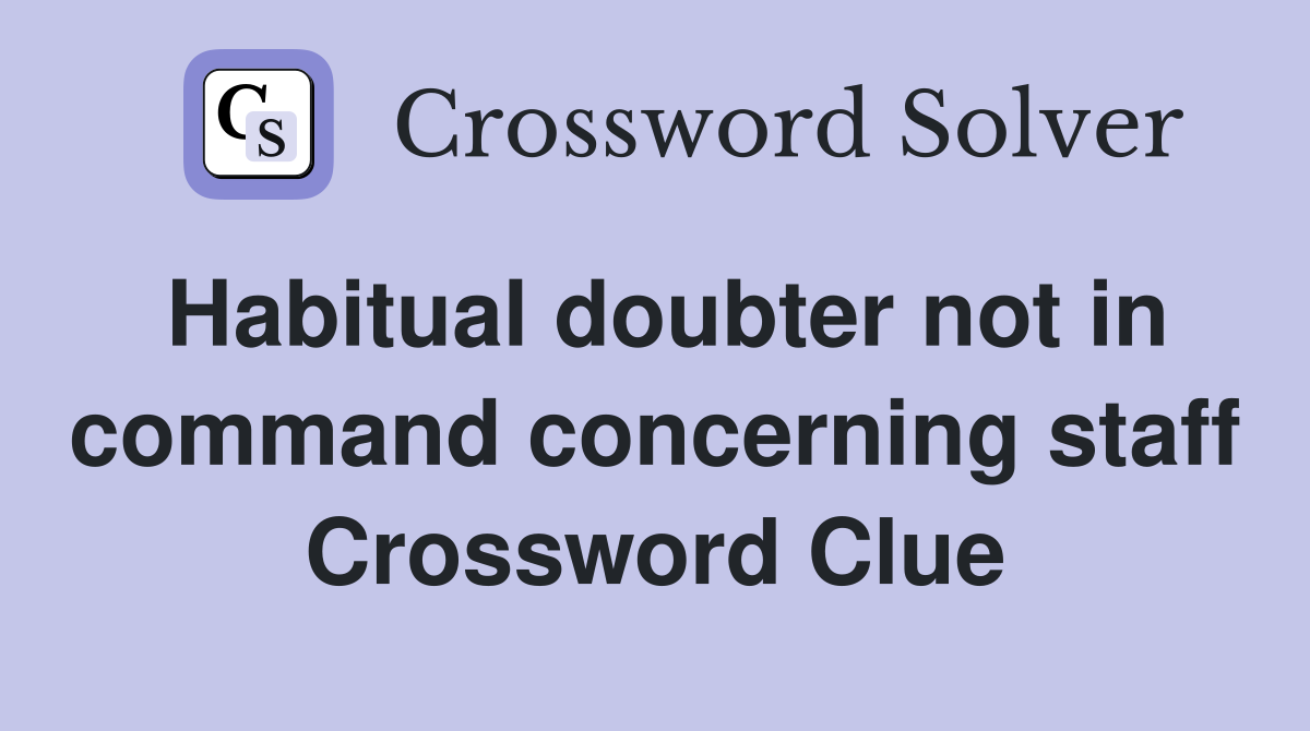 Habitual doubter not in command concerning staff Crossword Clue
