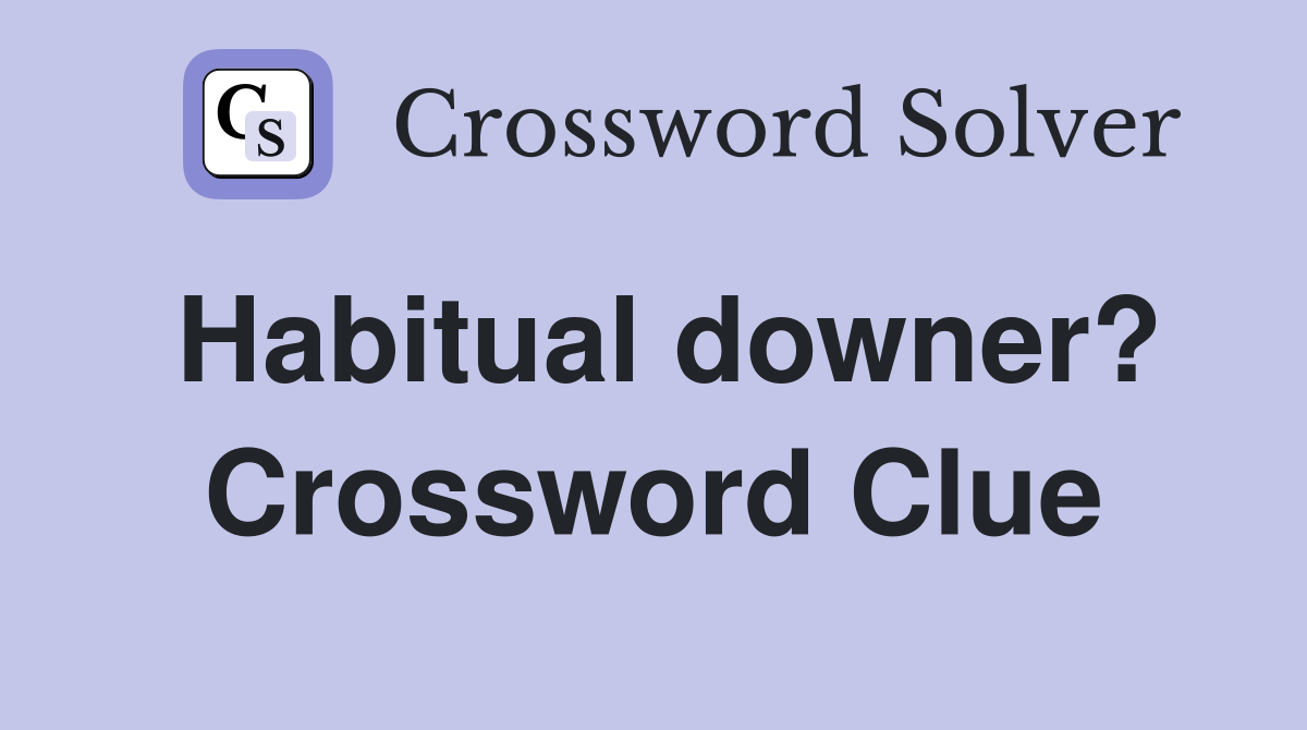 Habitual downer? Crossword Clue