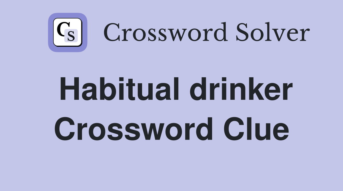 Habitual drinker Crossword Clue Answers Crossword Solver