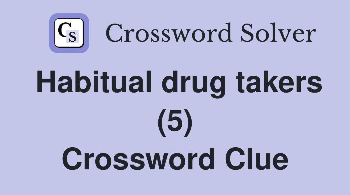 Habitual drug takers (5) Crossword Clue