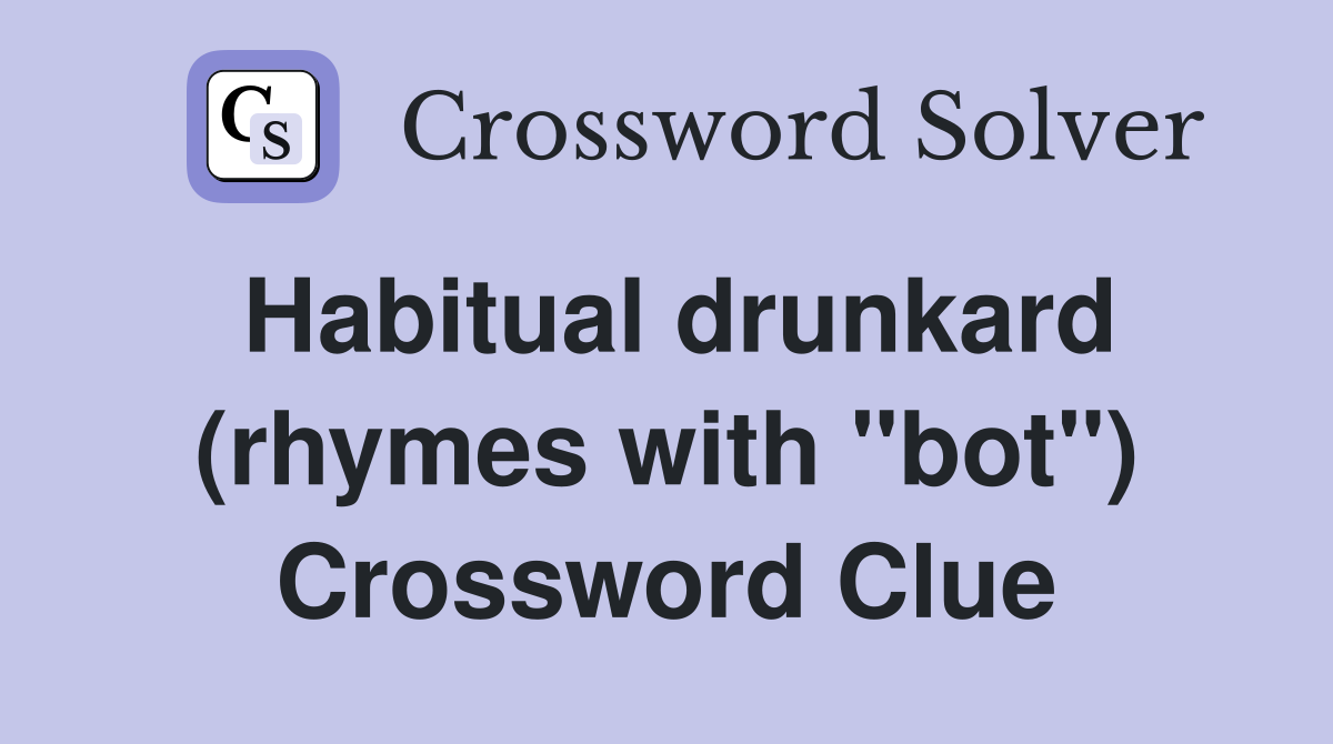Habitual drunkard (rhymes with "bot") Crossword Clue