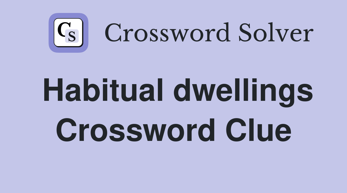Habitual dwellings Crossword Clue