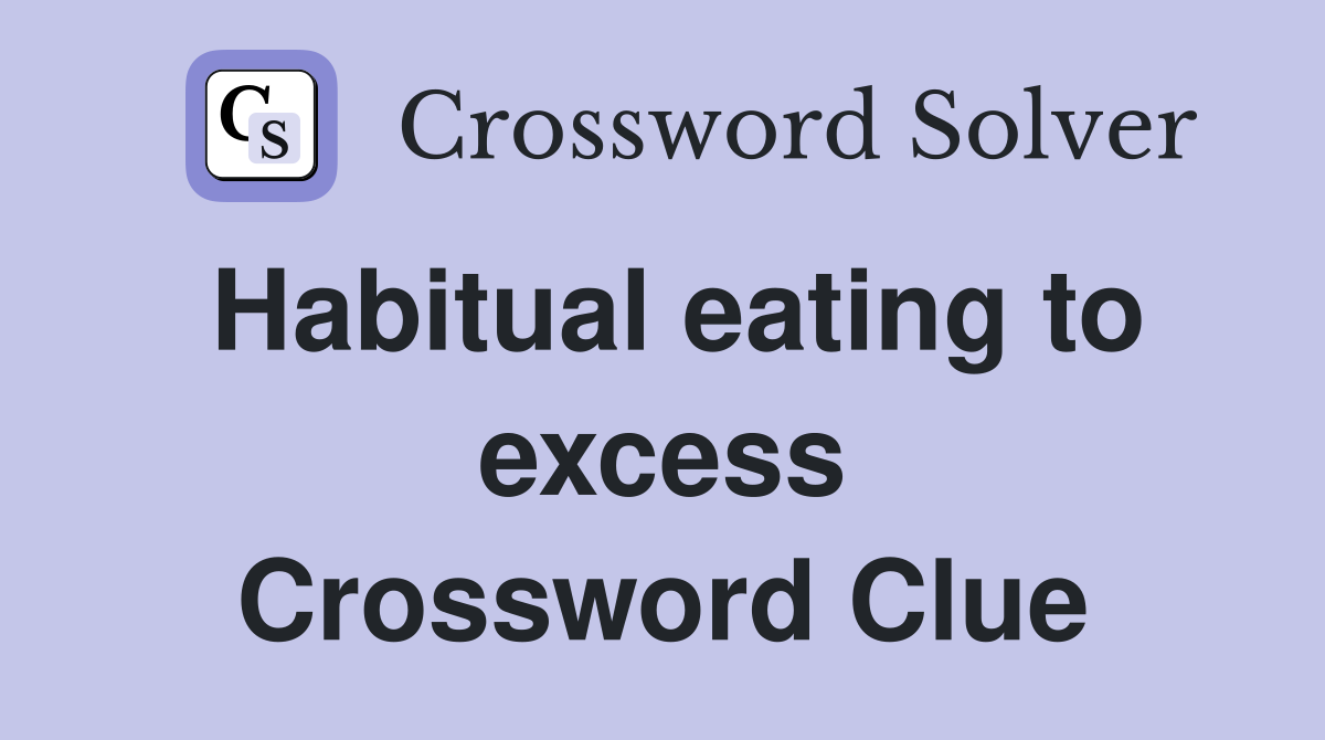 Habitual eating to excess Crossword Clue