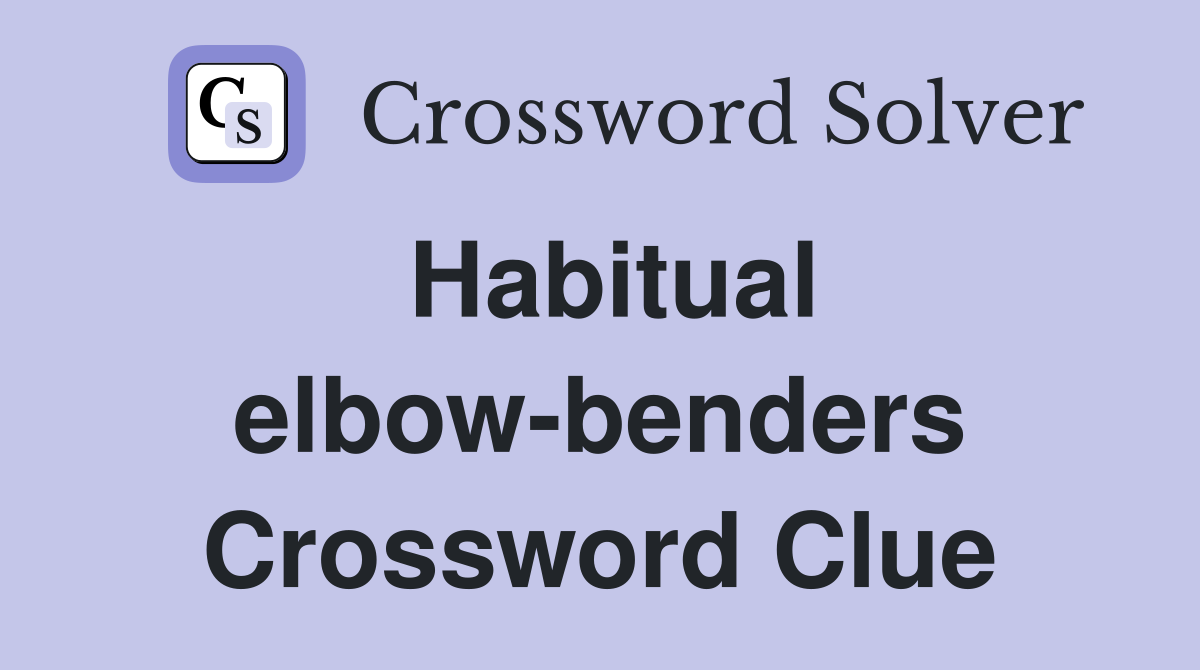 Habitual elbow-benders Crossword Clue