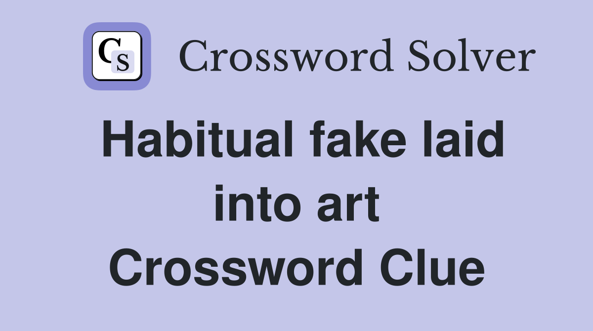 Habitual fake laid into art Crossword Clue