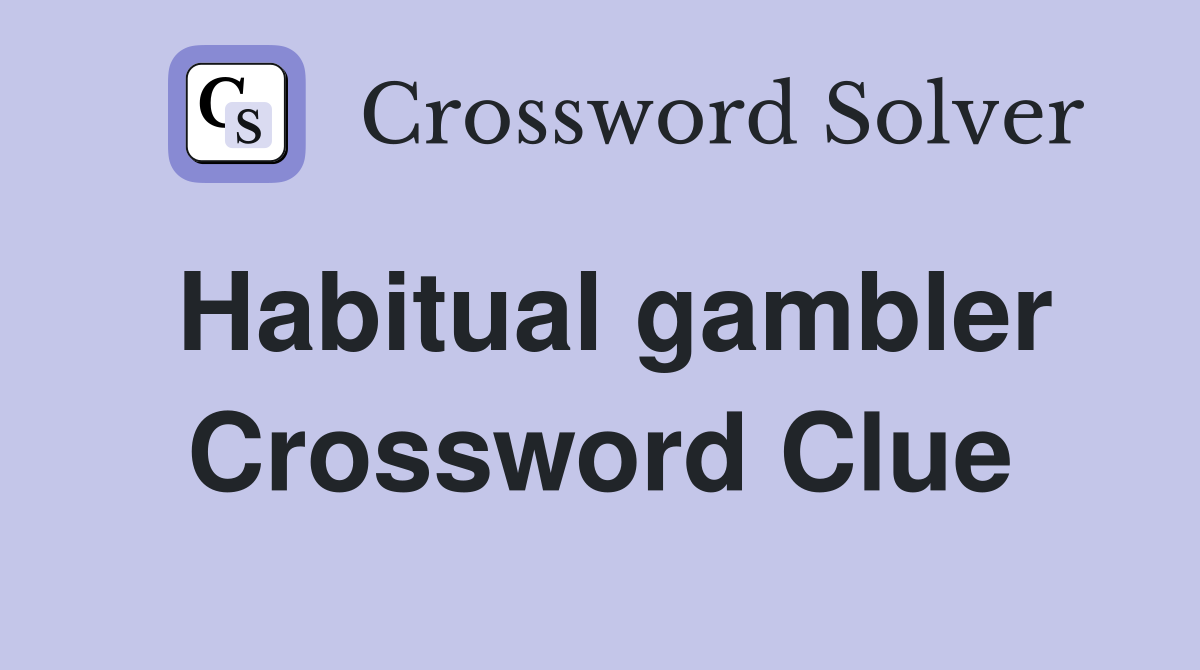 Habitual gambler Crossword Clue