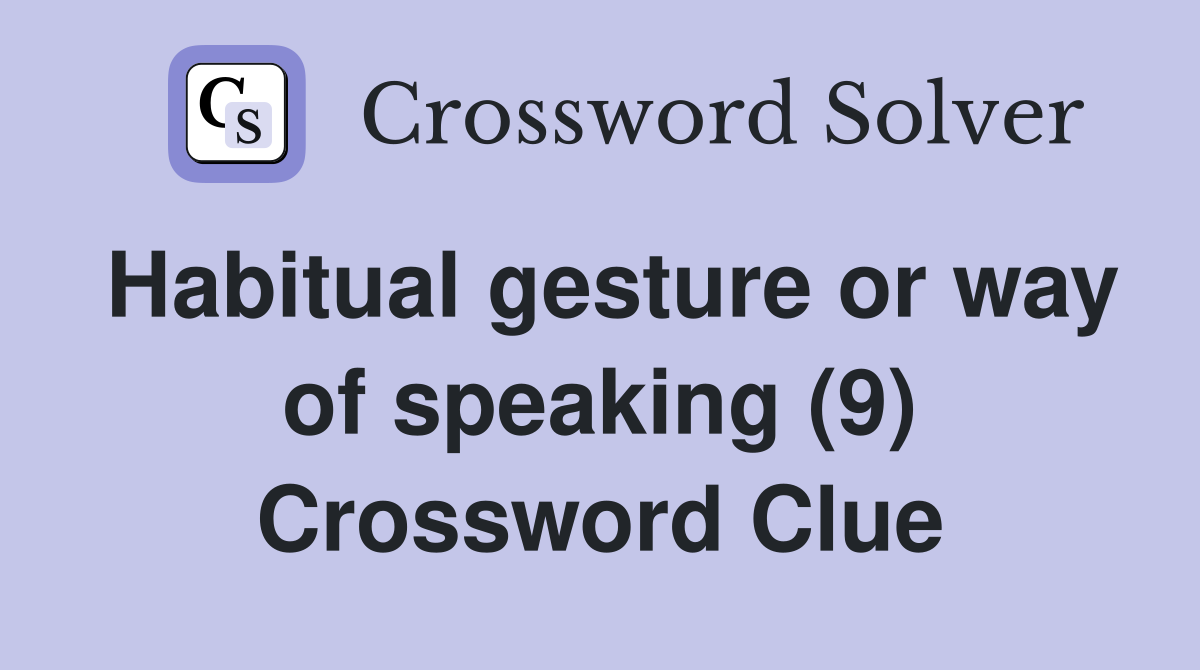Habitual gesture or way of speaking (9) Crossword Clue