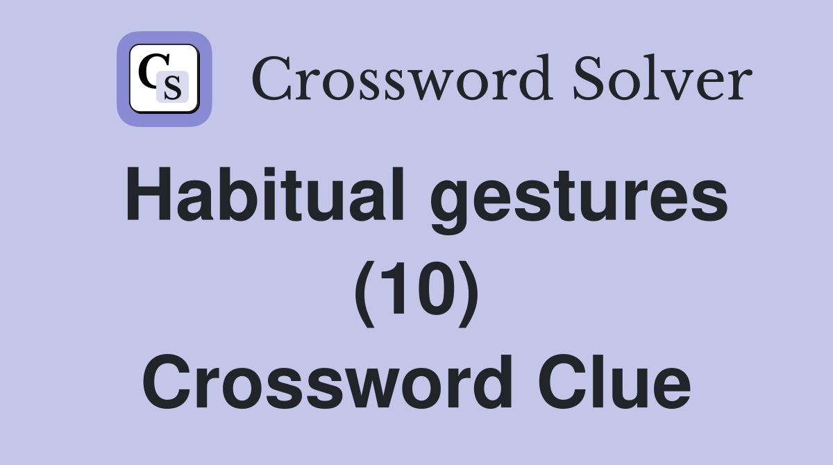 Habitual gestures (10) Crossword Clue