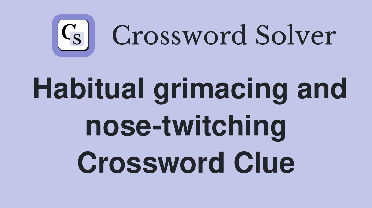 Habitual grimacing and nose-twitching Crossword Clue