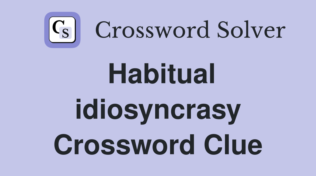 Habitual idiosyncrasy Crossword Clue