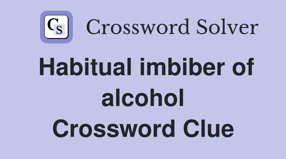 Habitual imbiber of alcohol Crossword Clue
