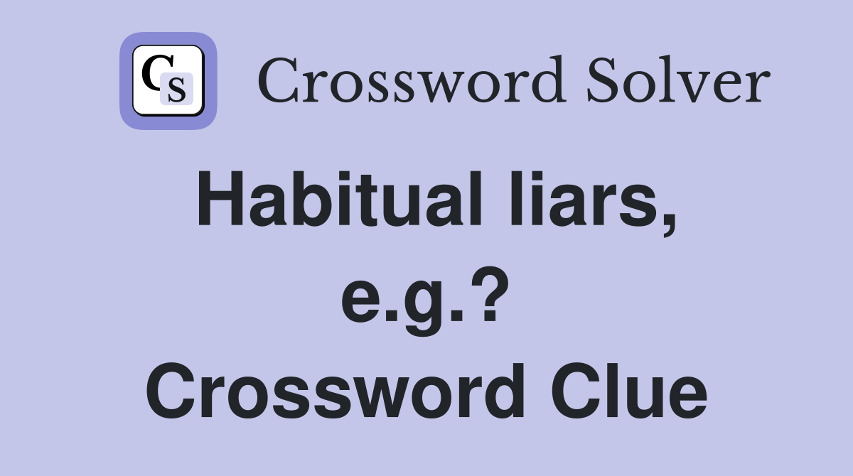 Habitual liars, e.g.? Crossword Clue