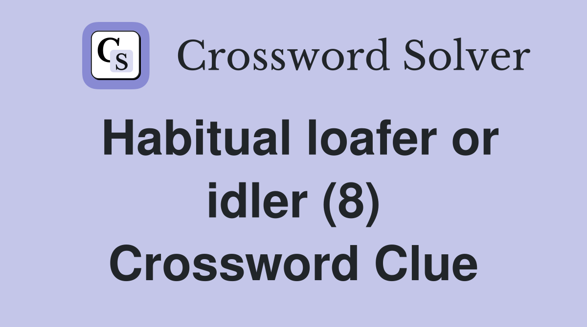 Habitual loafer or idler (8) Crossword Clue