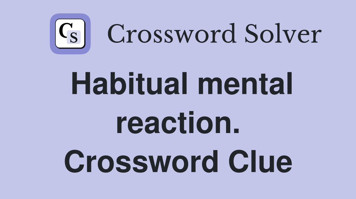 Habitual mental reaction. Crossword Clue