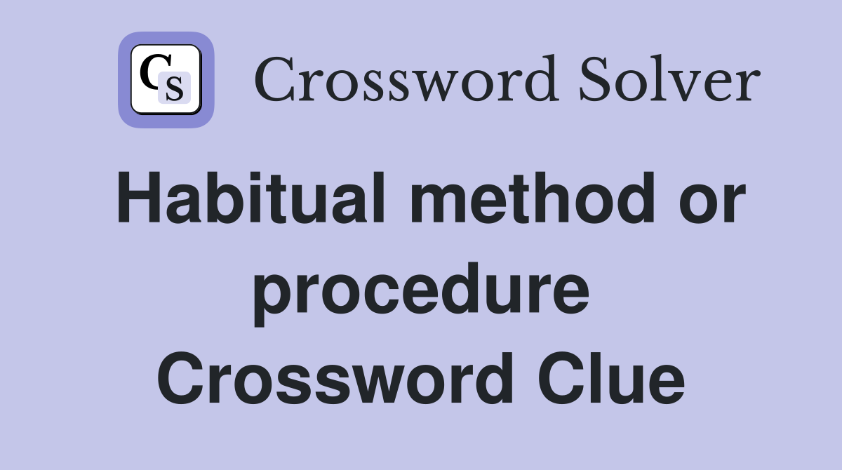 Habitual method or procedure Crossword Clue