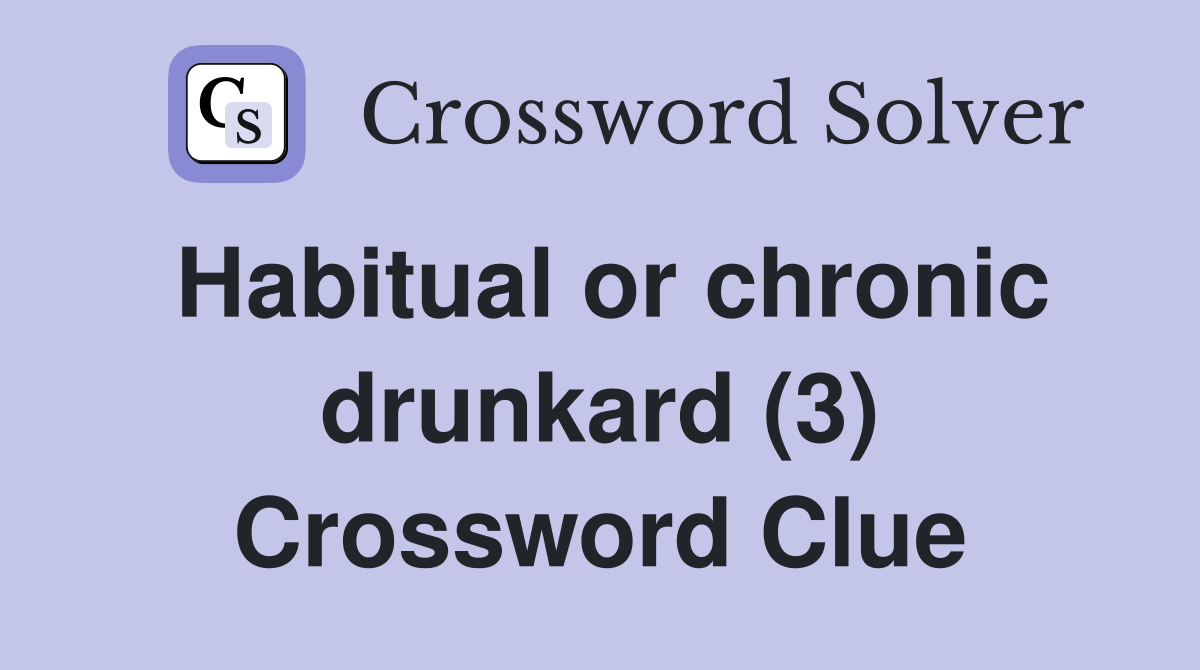 Habitual or chronic drunkard (3) Crossword Clue
