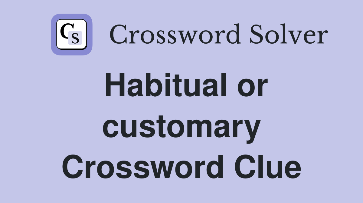 Habitual or customary Crossword Clue