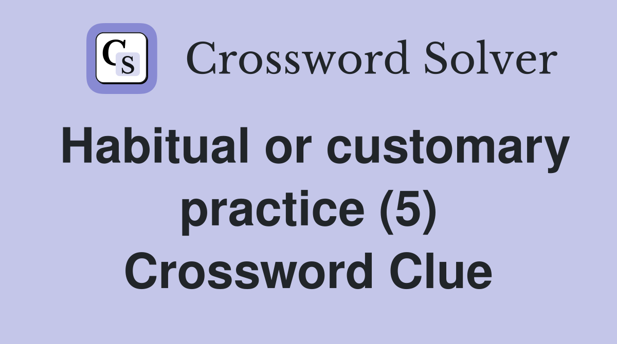 Habitual or customary practice (5) Crossword Clue