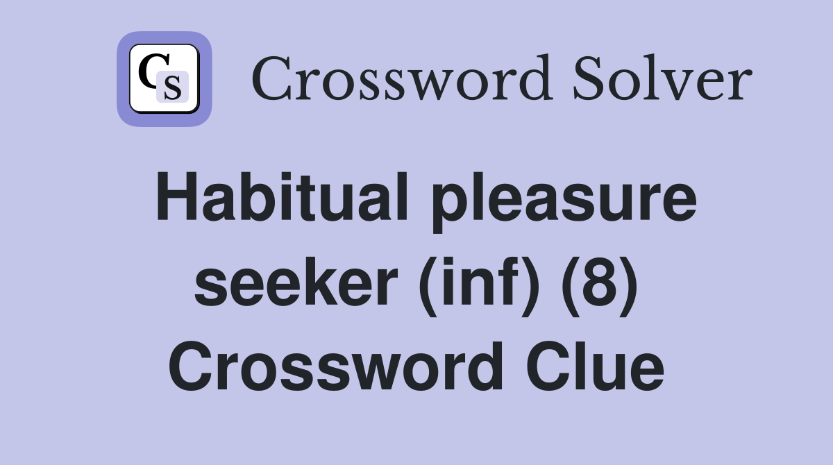 Habitual pleasure seeker (inf) (8) Crossword Clue