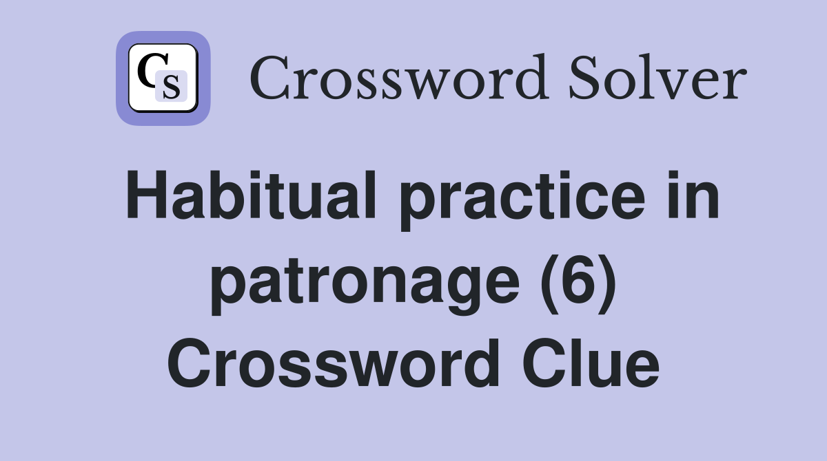 Habitual practice in patronage (6) Crossword Clue