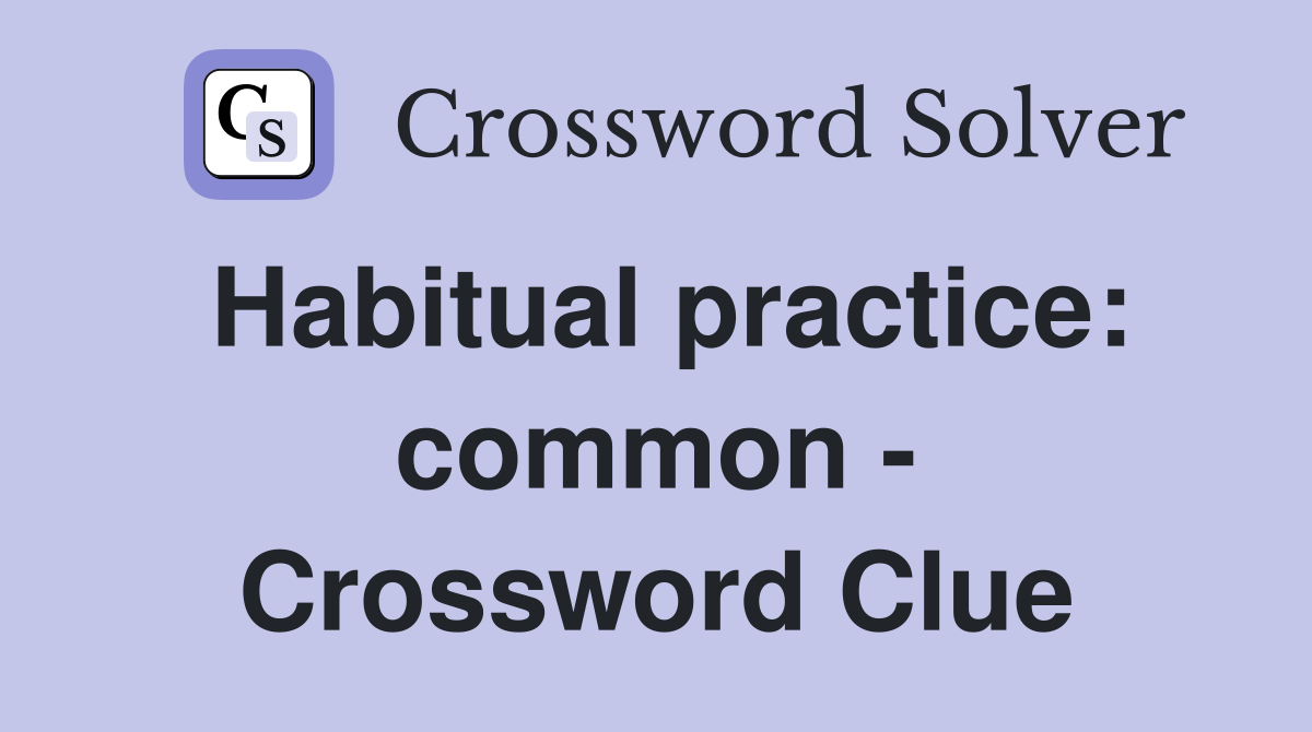 Habitual practice: common - Crossword Clue
