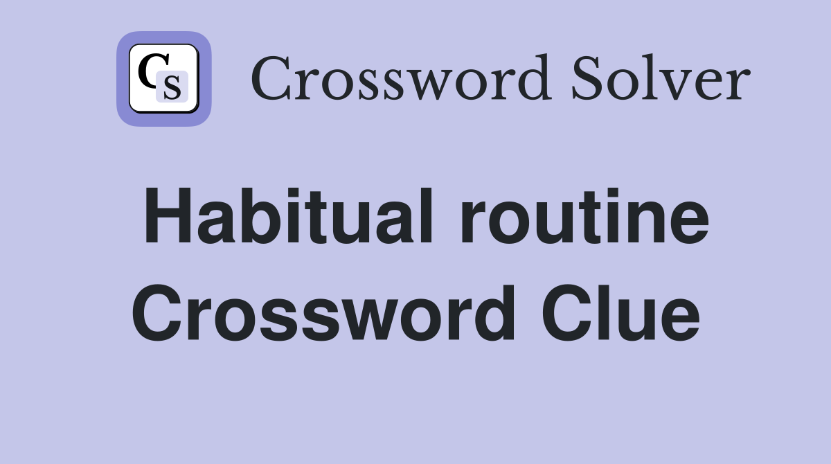 Habitual routine Crossword Clue