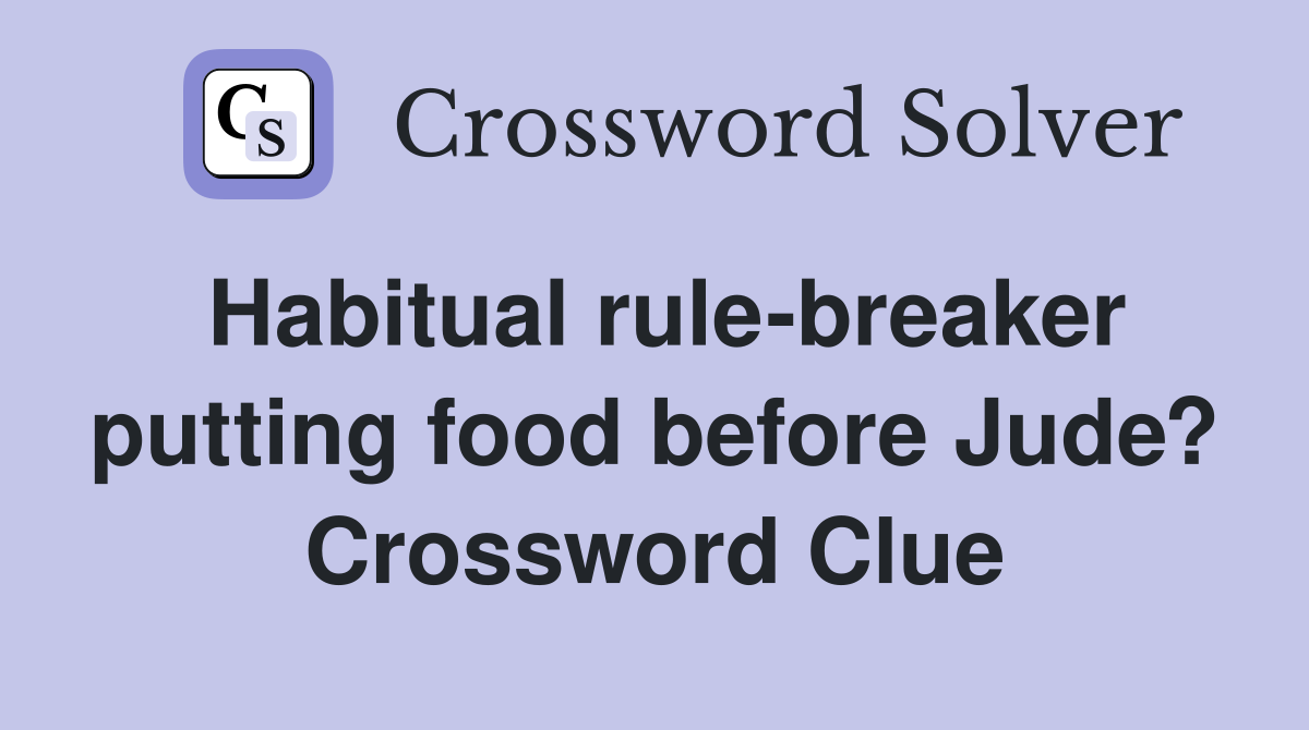 Habitual rule-breaker putting food before Jude? Crossword Clue