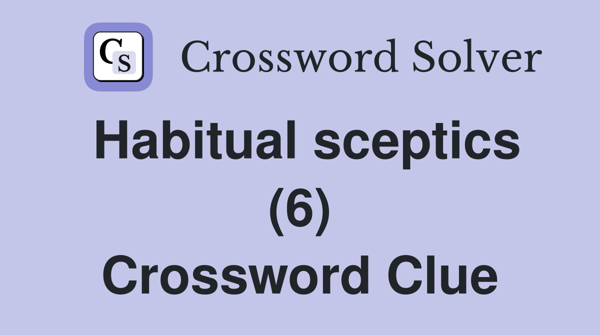 Habitual sceptics (6) Crossword Clue