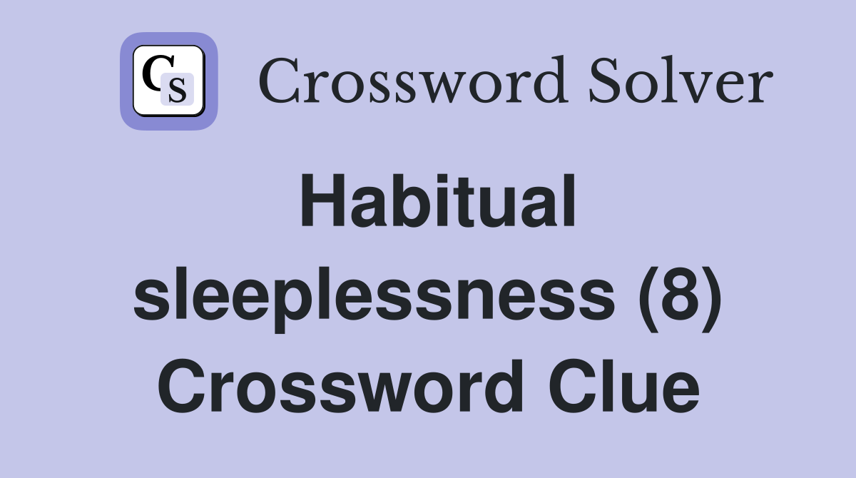 Habitual sleeplessness (8) Crossword Clue
