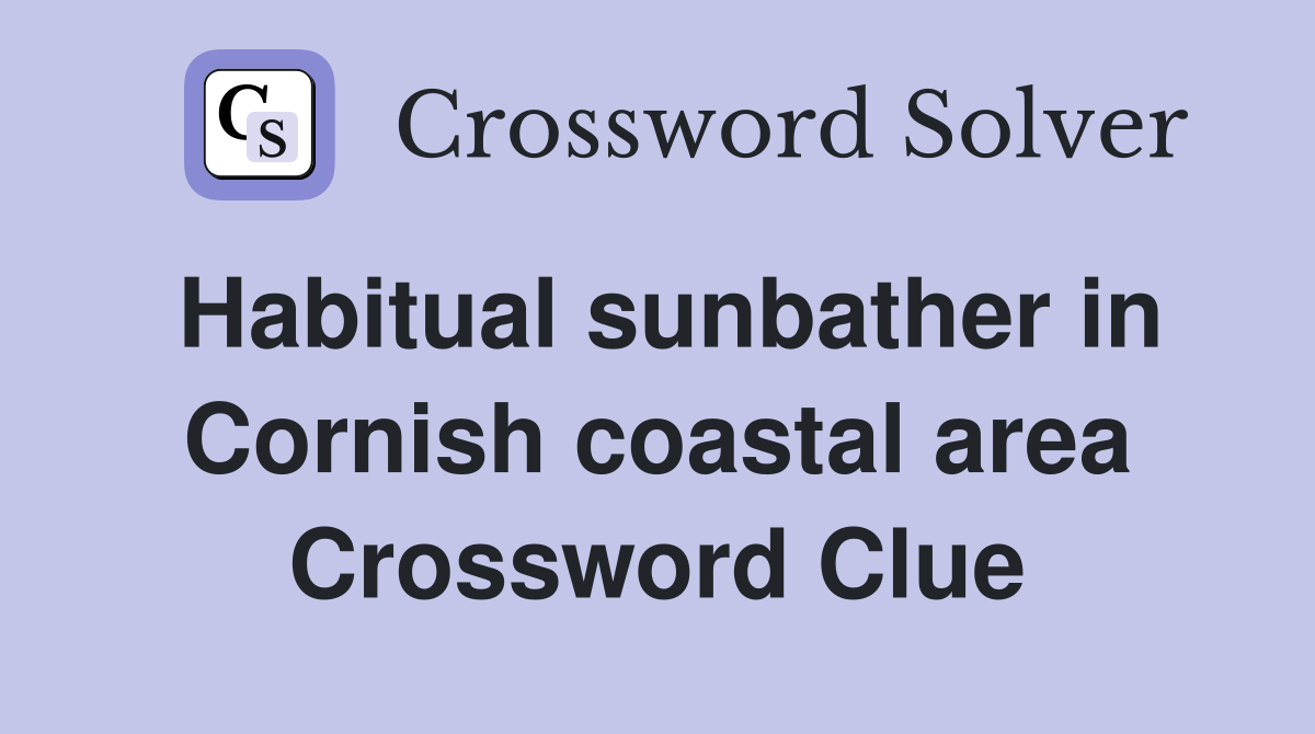 Habitual sunbather in Cornish coastal area Crossword Clue