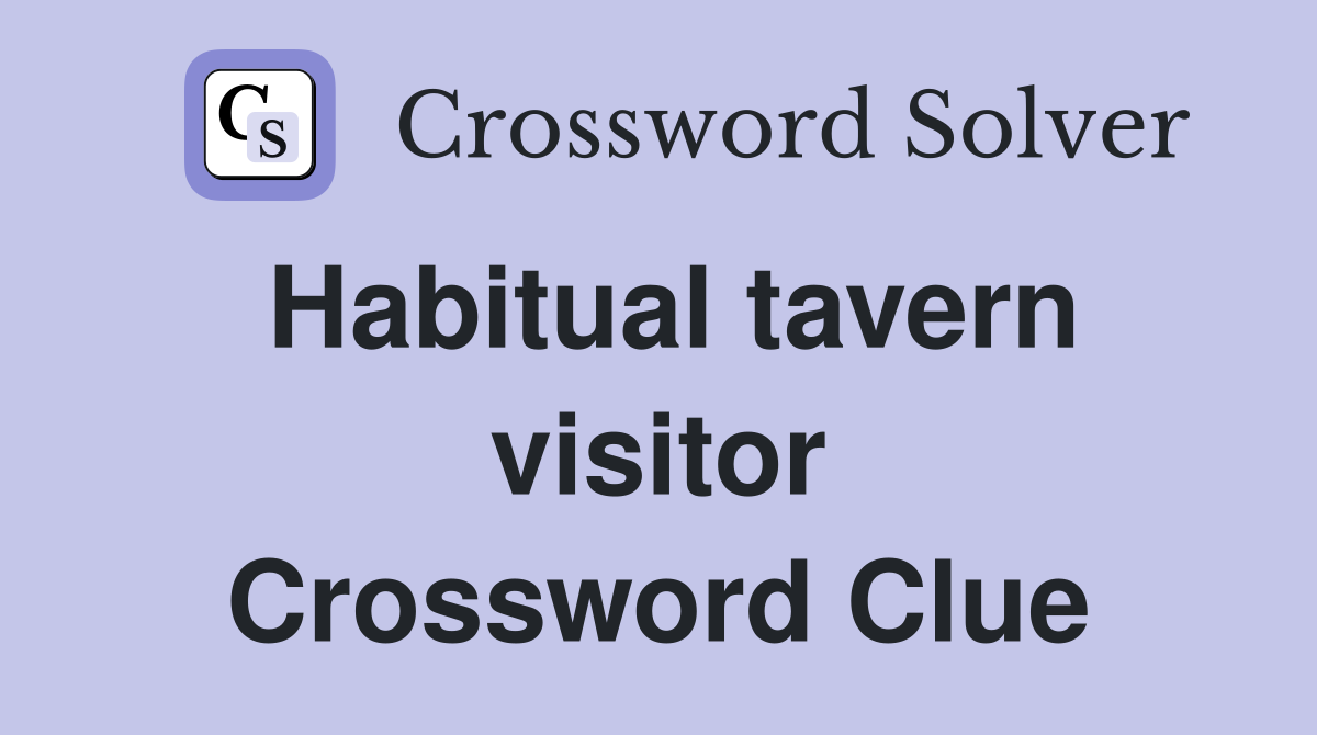 Habitual tavern visitor Crossword Clue