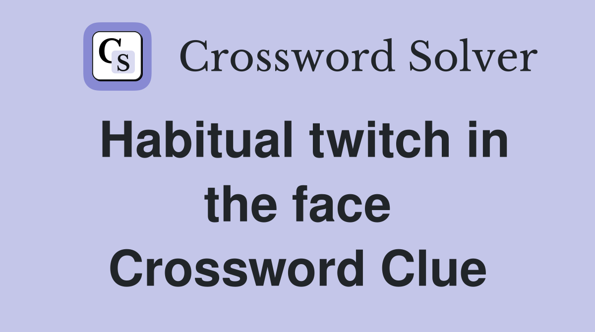 Habitual twitch in the face Crossword Clue