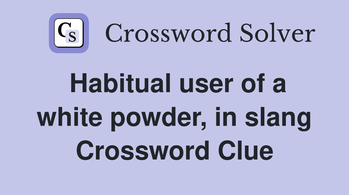 Habitual user of a white powder, in slang Crossword Clue