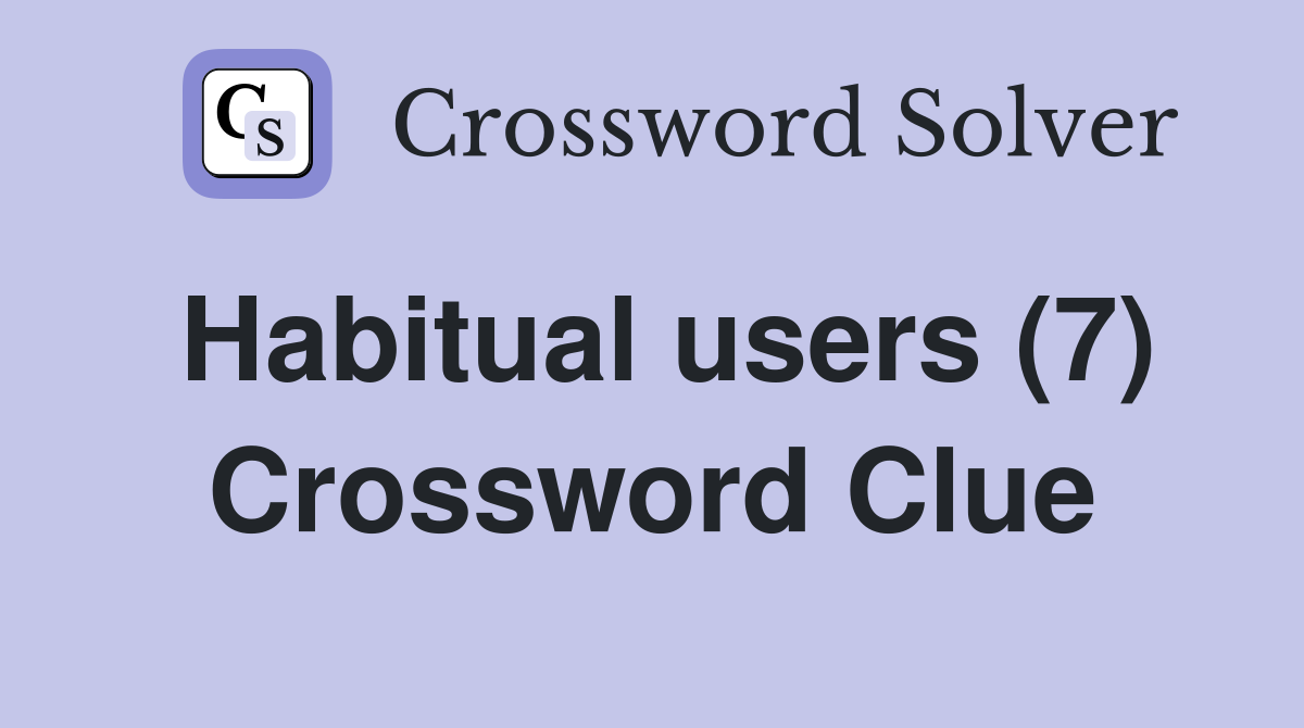 Habitual users (7) Crossword Clue