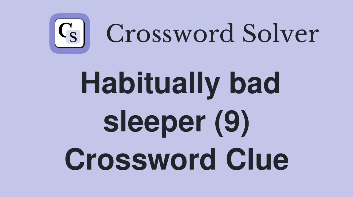 Habitually bad sleeper (9) Crossword Clue