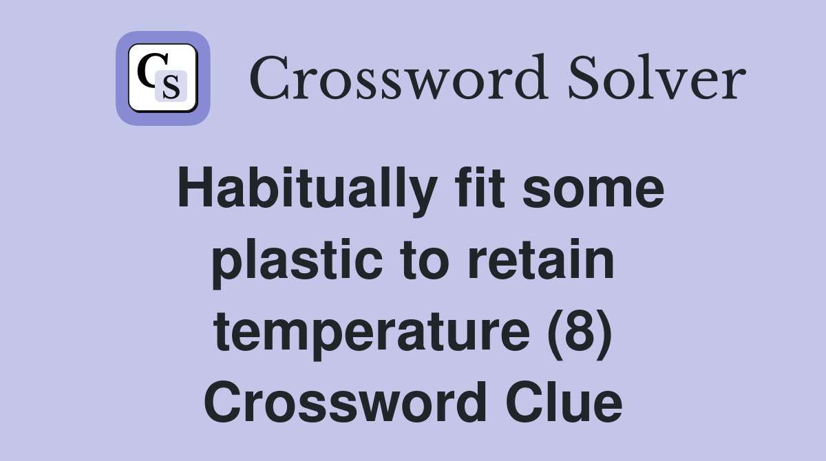 Habitually fit some plastic to retain temperature (8) Crossword Clue