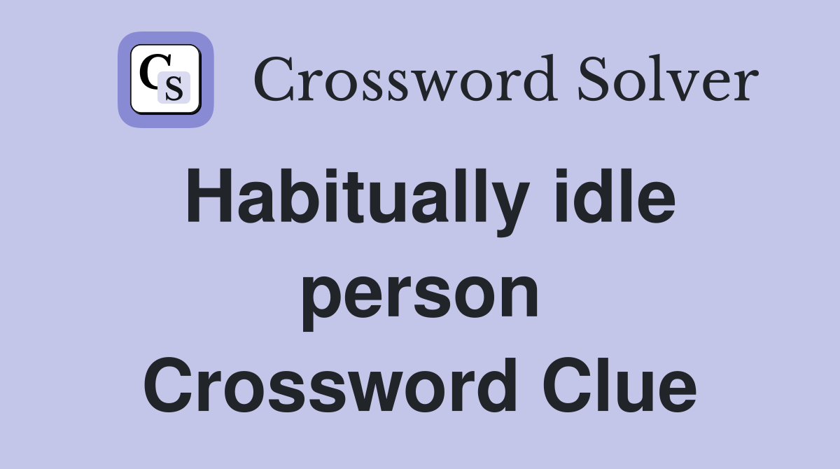 Habitually idle person Crossword Clue