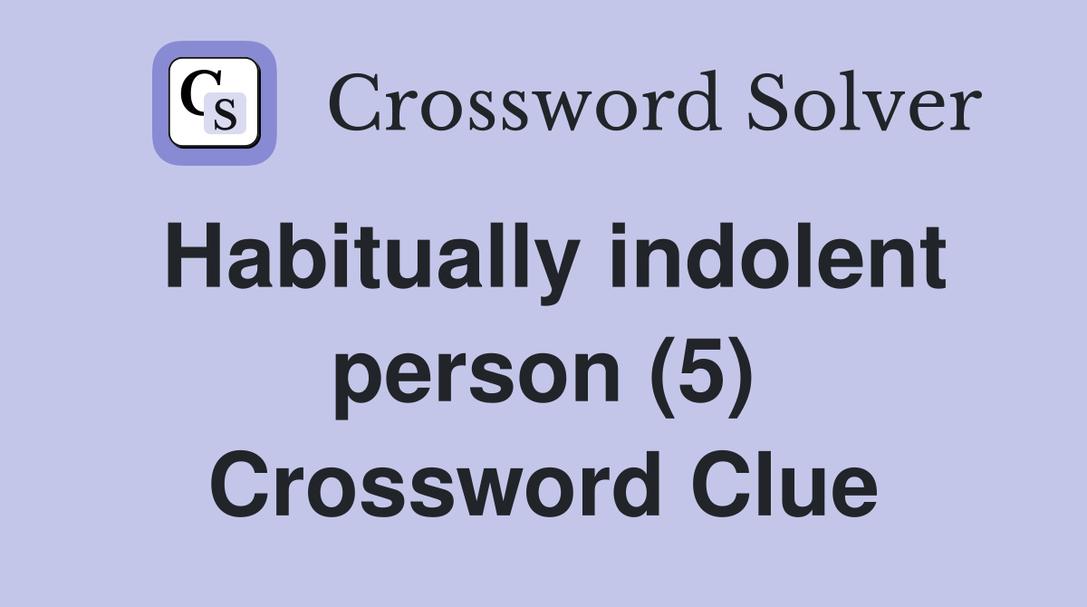 Habitually indolent person (5) Crossword Clue