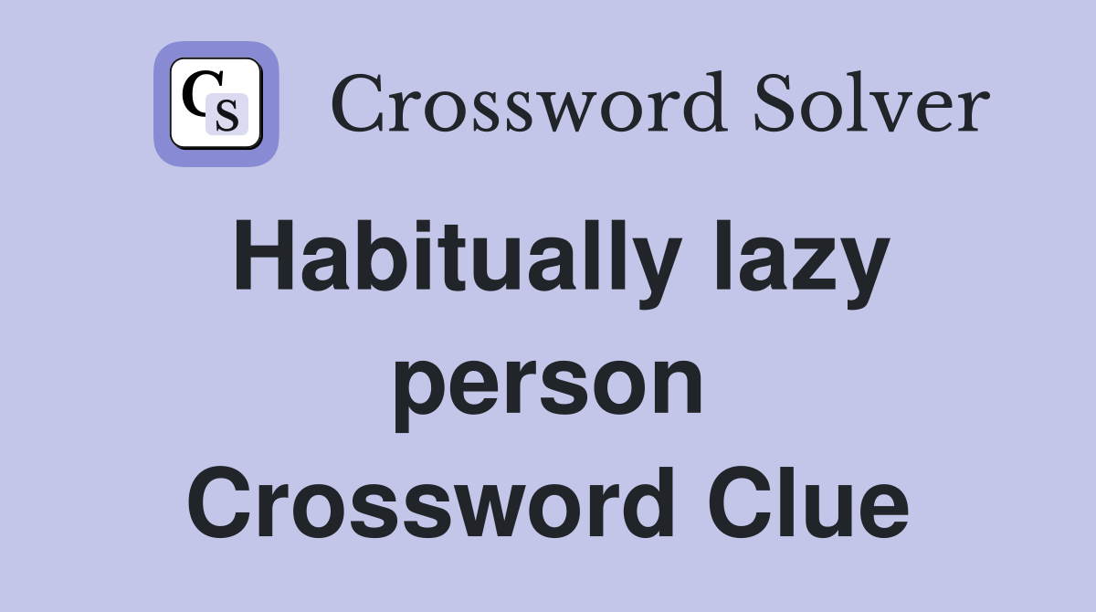 Habitually lazy person Crossword Clue