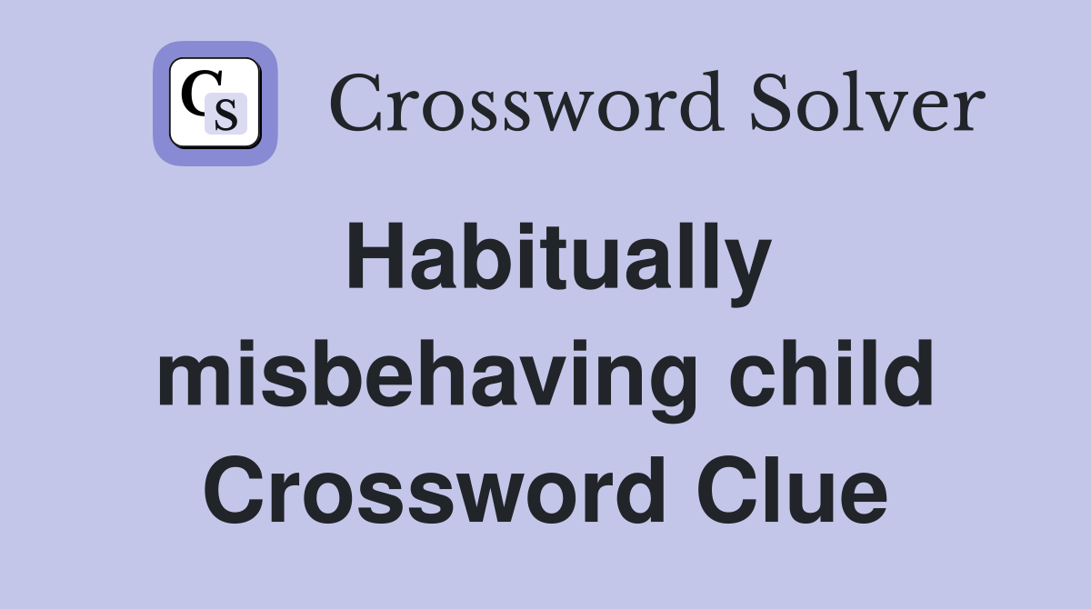 Habitually misbehaving child Crossword Clue