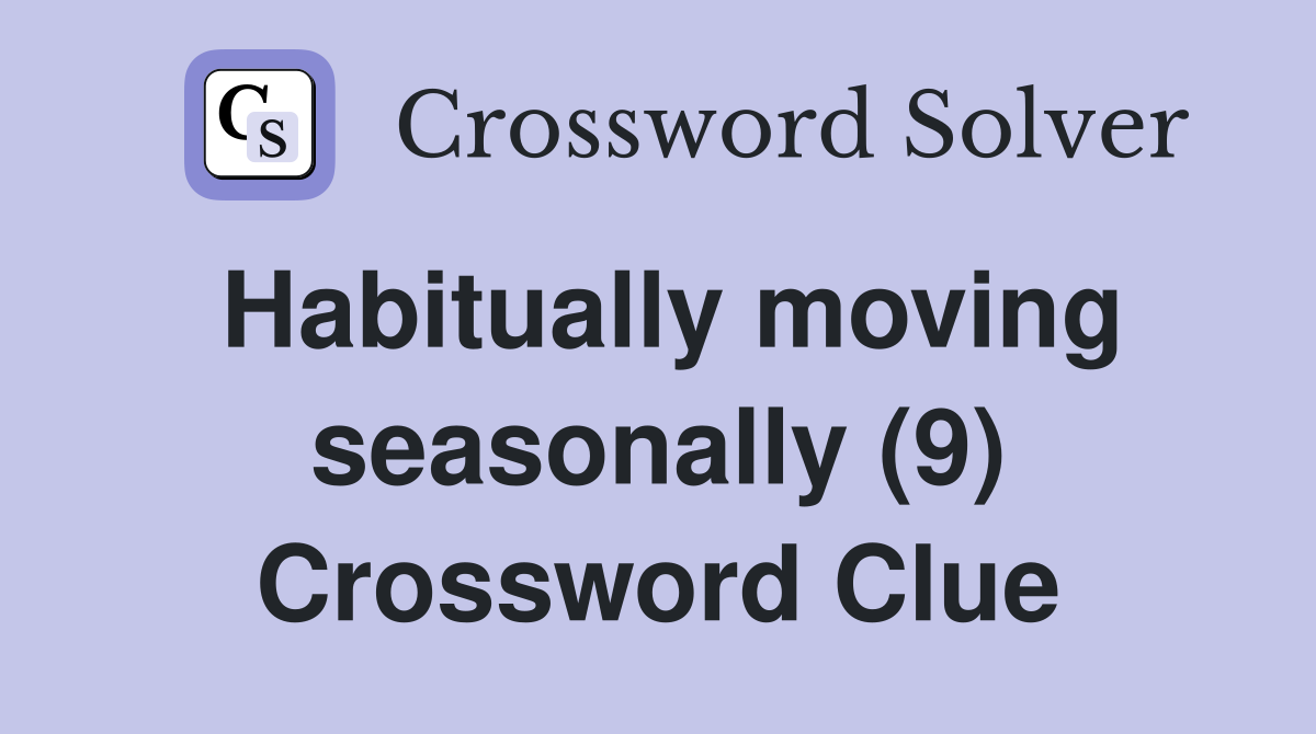 Habitually moving seasonally (9) Crossword Clue