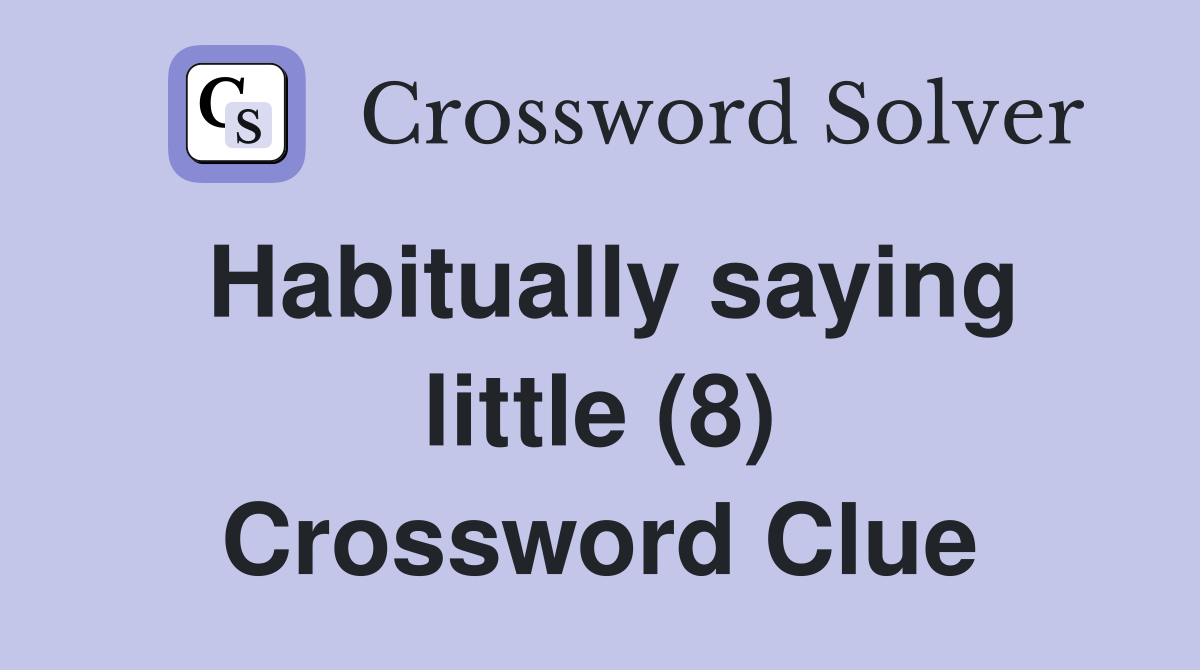 Habitually saying little (8) Crossword Clue