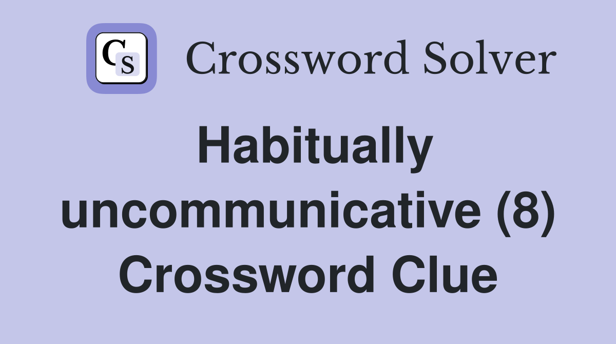 Habitually uncommunicative (8) Crossword Clue