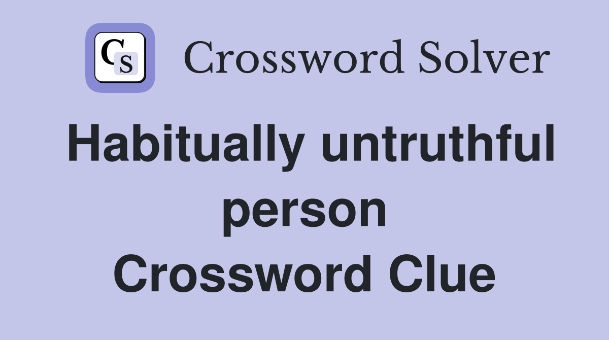 Habitually untruthful person Crossword Clue