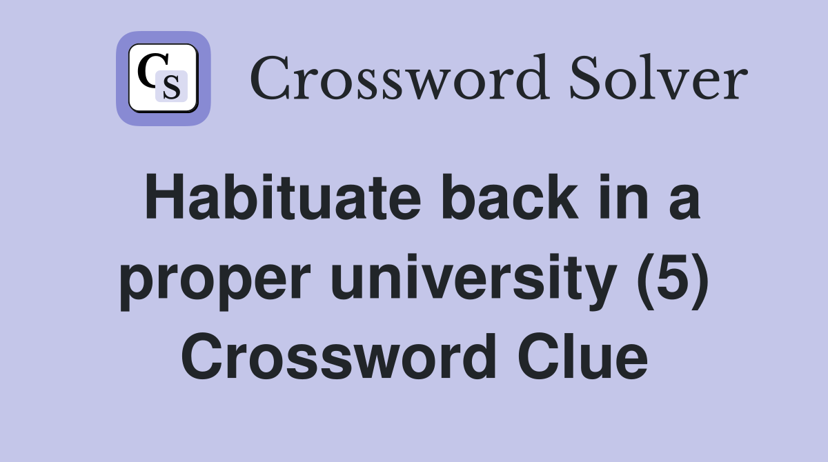Habituate back in a proper university (5) Crossword Clue