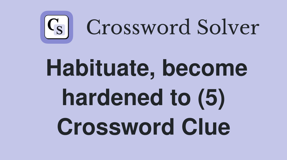 Habituate, become hardened to (5) Crossword Clue