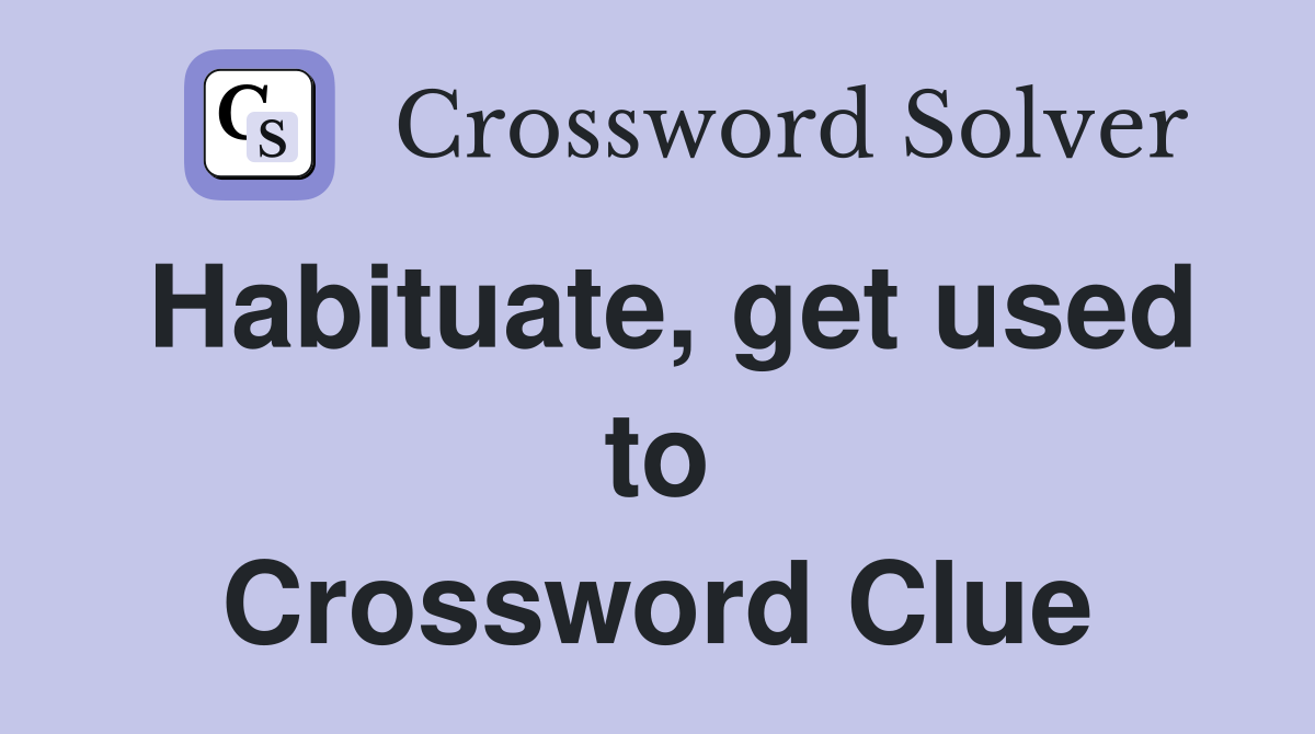 Habituate, get used to Crossword Clue