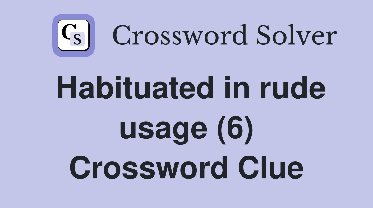 Habituated in rude usage (6) Crossword Clue