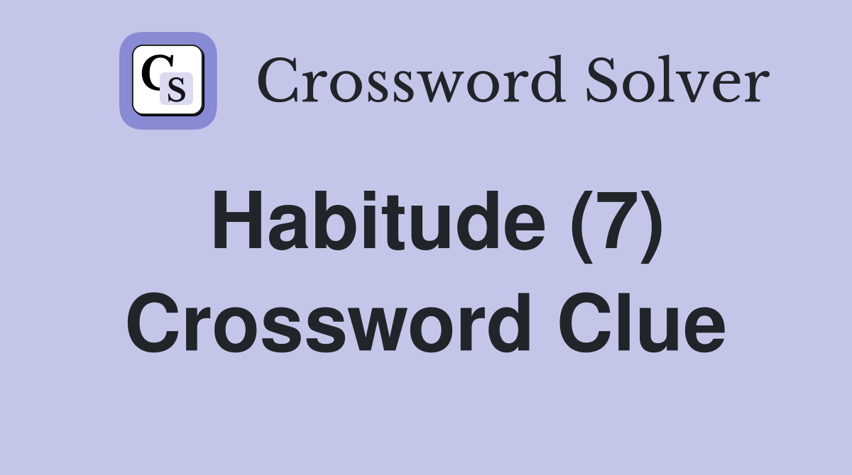 Habitude (7) Crossword Clue