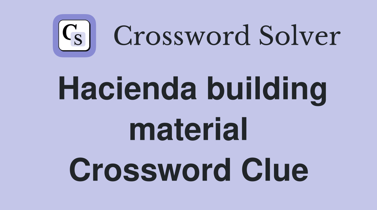 Hacienda building material Crossword Clue